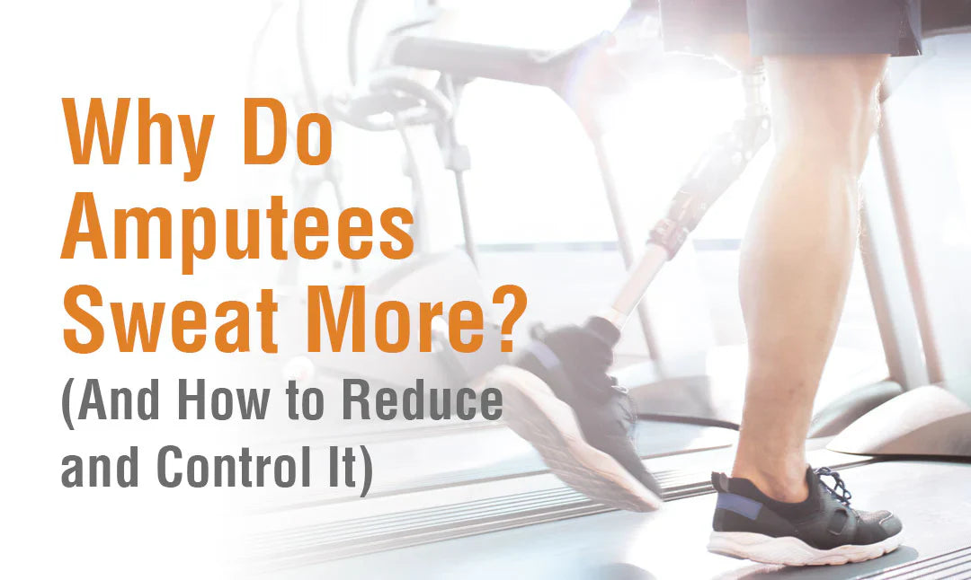 Why Do Amputees Sweat More? (And How to Reduce and Control It)